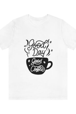 "Good Coffee, Good Day" Quote T-shirt